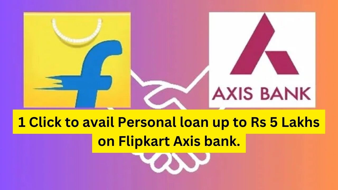 loan up to Rs 5 Lakhs on Flipkart Axis bank